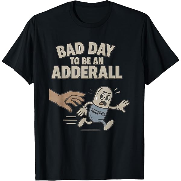 Amazon.com: Bad Day to be an Adderall T-Shirt : Clothing, Shoes & Jewelry