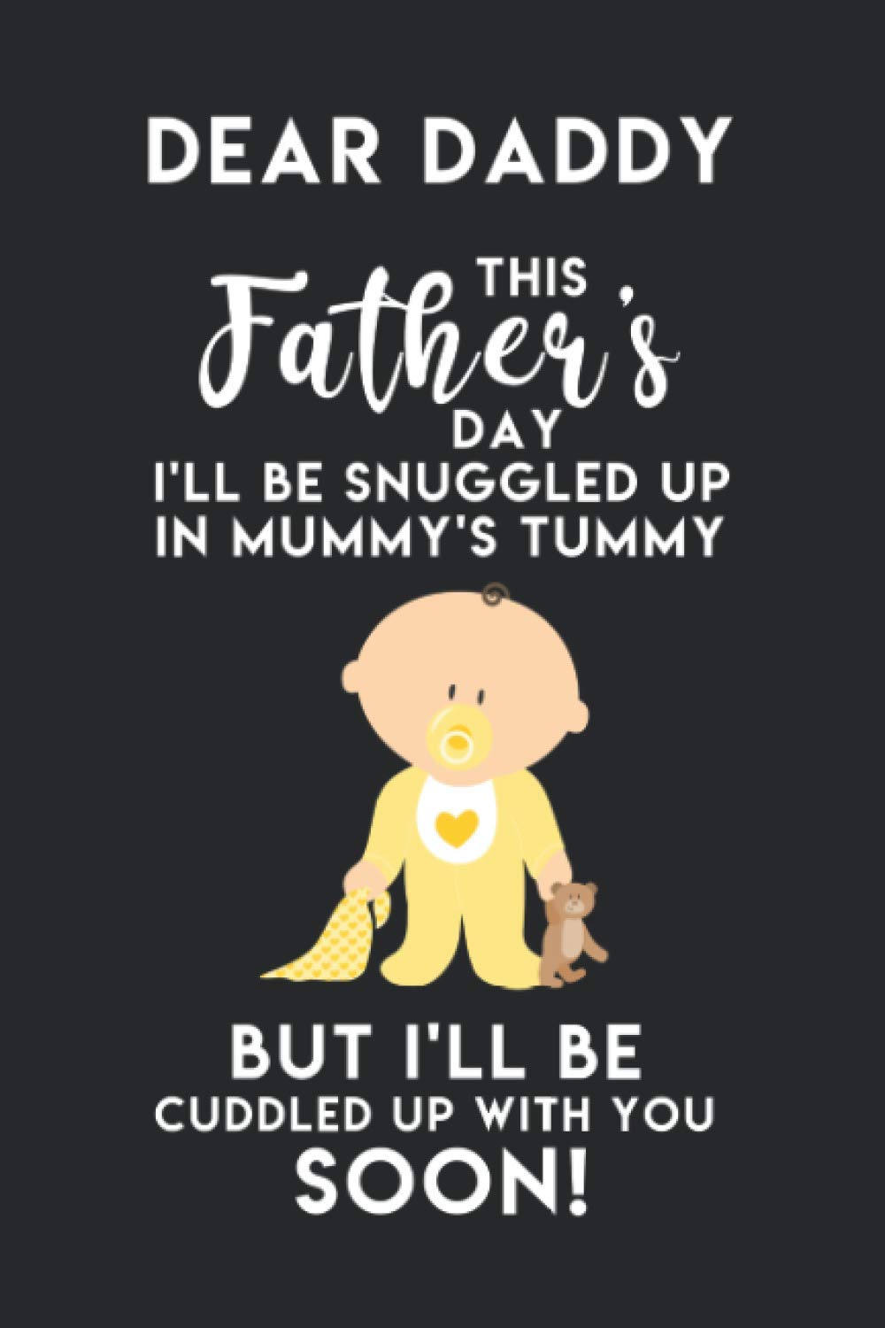 Dear Daddy This Father S Day I Ll Be Snuggled Up In Mummy S Tummy But I Ll Be Cuddled Up With You Soon Perfect Father S Day Gifts For Expecting Dad Notebook With Fatherhood Quotes Dear Daddy This Father S Day I Ll Be Snuggled Up In Mummy S Tummy But I Ll Be Cuddled Up With You Soon Perfect Father S Day Gifts For Expecting Dad Notebook With Fatherhood Quotes