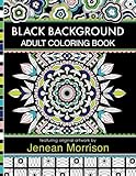 Black Background Adult Coloring Book: 60 Coloring Pages Featuring Mandalas, Geometric Designs, Flowers and Repeat Patterns with Stunning Black Backgrounds (Jenean Morrison Adult Coloring Books) by 