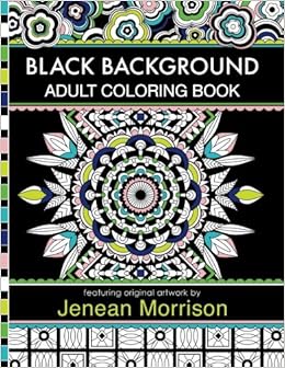 Black Background Adult Coloring Book: 60 Coloring Pages Featuring Mandalas, Geometric Designs, Flowers and Repeat Patterns with Stunning Black Backgrounds (Jenean Morrison Adult Coloring Books), by Jenean Morrison Black Background Adult Coloring Book: 60 Coloring Pages Featuring Mandalas, Geometric Designs, Flowers and Repeat Patterns with Stunning Black Backgrounds (Jenean Morrison Adult Coloring Books), by Jenean Morrison