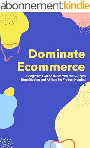 Download Dominate Ecommerce: A Beginner’s Guide to Ecommerce Business – Dropshipping and Affiliate No Product Needed (English Edition) PDF