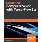 Mastering Computer Vision with TensorFlow 2.x: Build advanced computer vision applications using machine learning and deep learning techniques