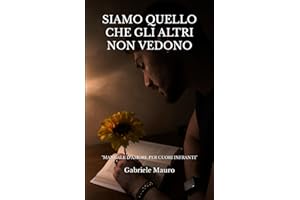 Siamo quello che gli altri non vedono: Manuale d'amore, riflessioni romantiche, aforismi e citazioni. (Italian Edition)