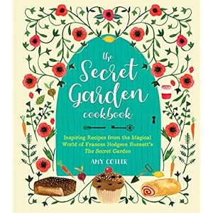 The Secret Garden Cookbook, Newly Revised Edition: Inspiring Recipes from the Magical World of Frances Hodgson Burnett’s…