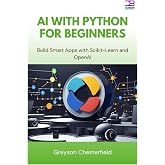 AI with Python for Beginners: Build Smart Apps with Scikit-Learn and OpenAI