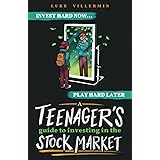 A Teenager's Guide to Investing in the Stock Market: Invest Hard Now | Play Hard Later (Invest Now Play Later Series)