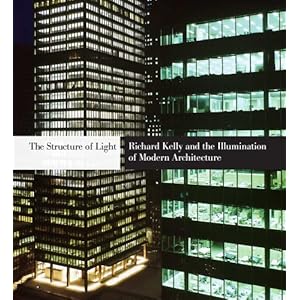 The Structure of Light: Richard Kelly and the Illumination of Modern Architecture