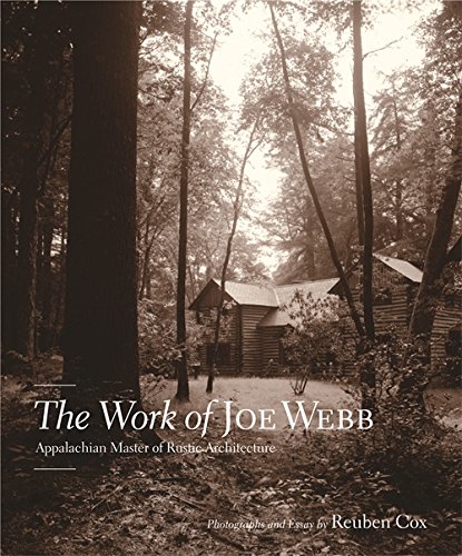 The Work of Joe Webb: Appalachian Master of Rustic Architecture by 