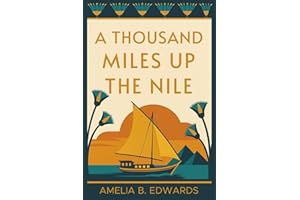 A Thousand Miles up the Nile: A Victorian Woman's Journey Through Ancient Egypt — Illustrated & Introduced for Modern Readers