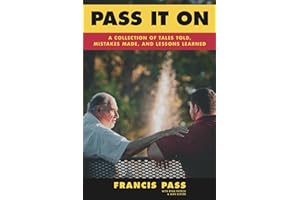 Pass It On: A Collection of Tales Told, Mistakes Made, and Lessons Learned