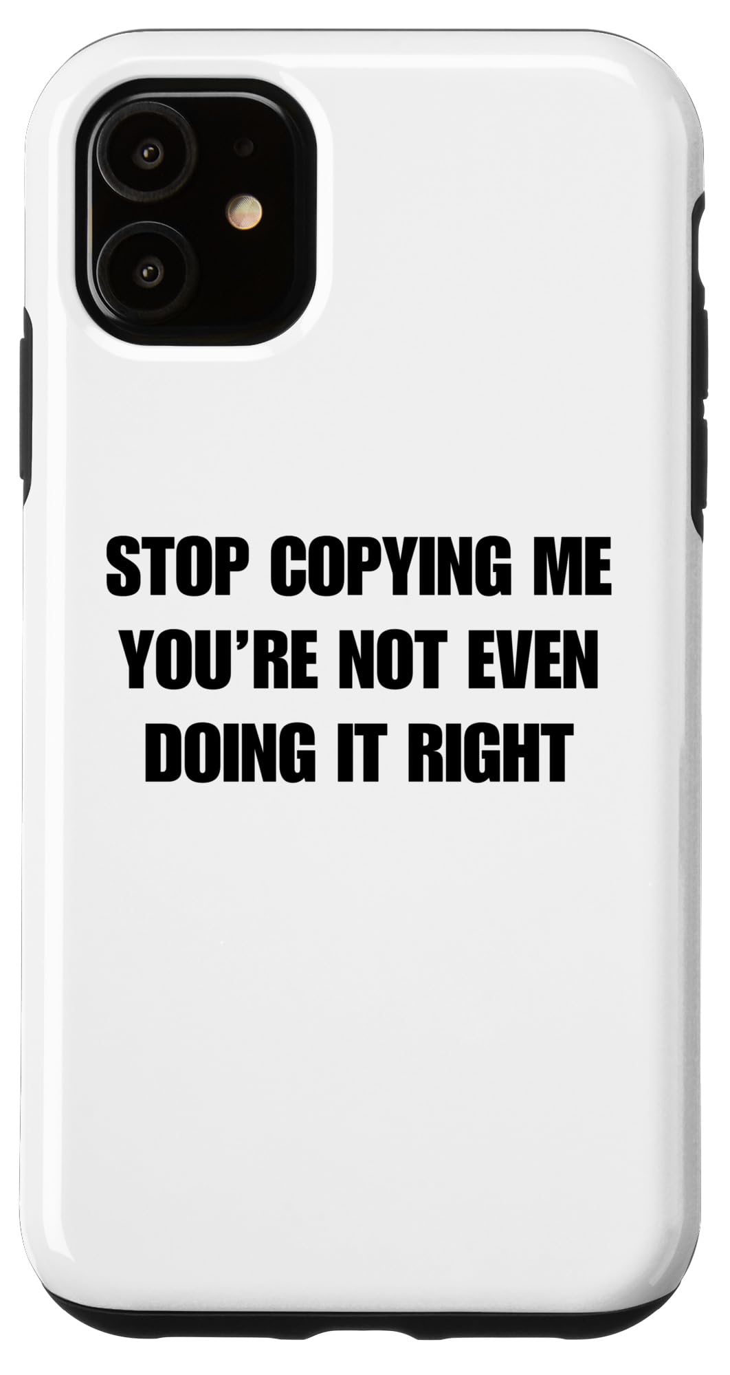 iPhone 11 Stop Copying Me You're Not Even Doing It Right - Funny Humor Case