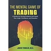 The Mental Game of Trading: A System for Solving Problems with Greed, Fear, Anger, Confidence, and Discipline