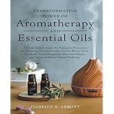 Transformative Power of Aromatherapy and Essential Oils: A Comprehensive Guide for Newcomers to Harnessing Natural Remedies f