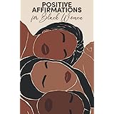 Positive Affirmations for Black Women: Attract Love, Success, Happiness, Wealth and Abundance, Increase Confidence & Self-Lov