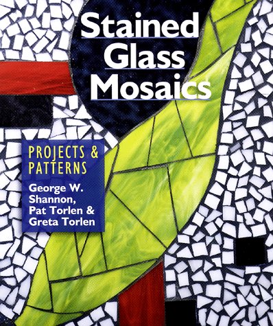 Stained Glass Mosaics: Projects & Patterns by George W. Shannon, Pat Torlen, Greta Torlen