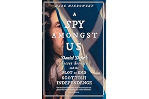 A Spy Amongst Us: Daniel Defoe's Secret Service and the Plot to End Scottish Independence