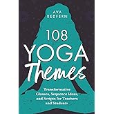 108 Yoga Themes: Transformative Classes, Sequence Ideas, and Scripts for Teachers and Students (The 108 Yoga Collection)