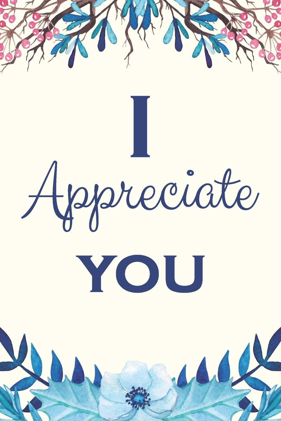 We Appreciate You Quotes I Appreciate You: Inspirational Quotes And Affirmations Blank Lined  Decorated Notebook (Motivational Floral Journals): Tobiah, Grace:  9781791316938: Amazon.com: Books