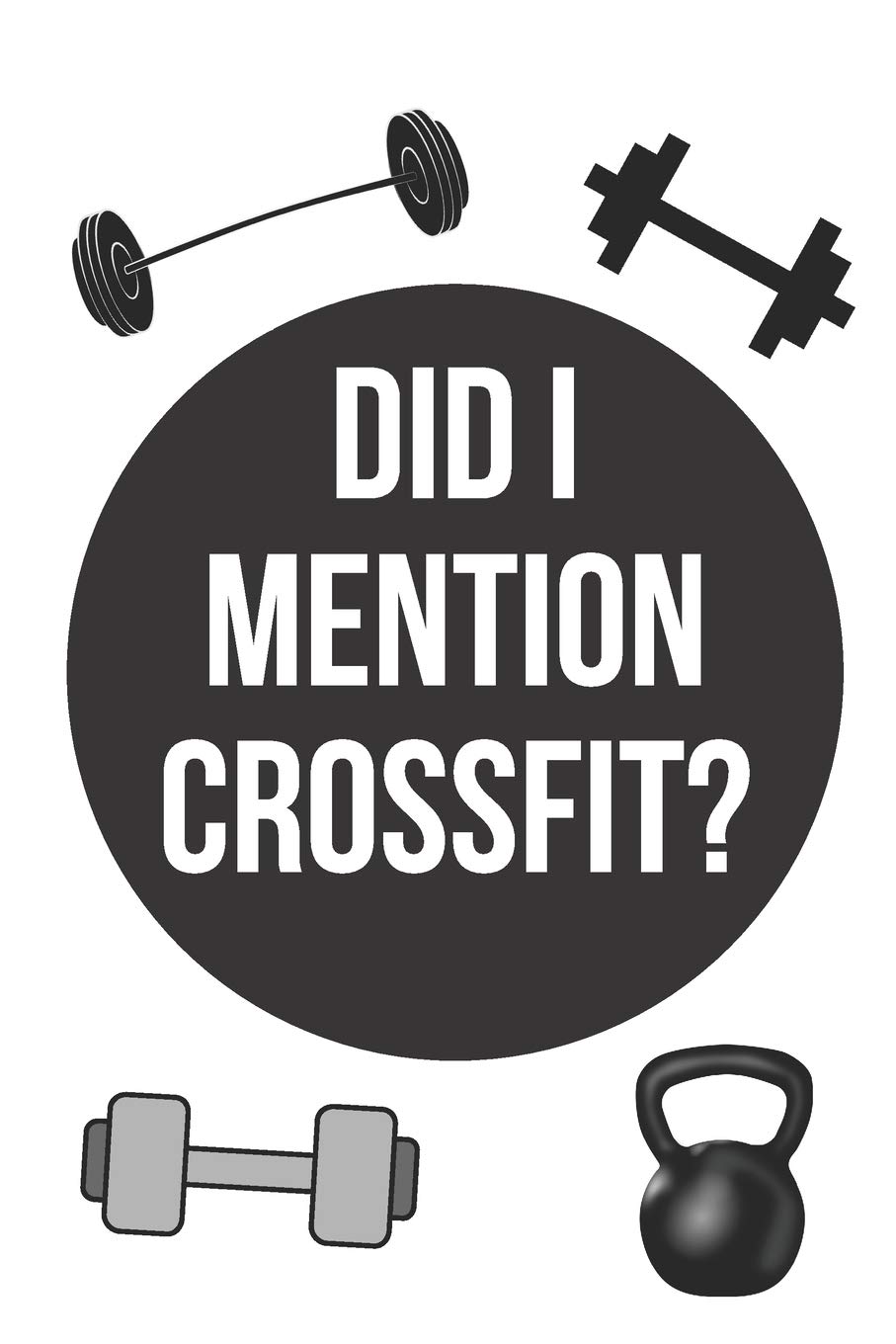 Did I mention crossfit? | Notebook: Crossfit gifts for men and women | Lined notebook/journal/logbook