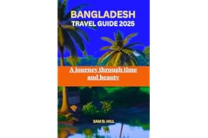 BANGLADESH TRAVEL GUIDE 2025: A journey through time and beauty