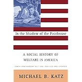 In the Shadow Of the Poorhouse (Tenth Anniversary Edition): A Social History Of Welfare In America