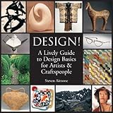 Design!: A Lively Guide to Design Basics for Artists & Craftspeople by