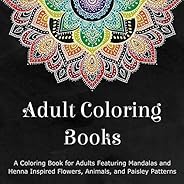 Adult Coloring Books: A Coloring Book for Adults Featuring Mandalas and Henna Inspired Flowers, Animals, and P