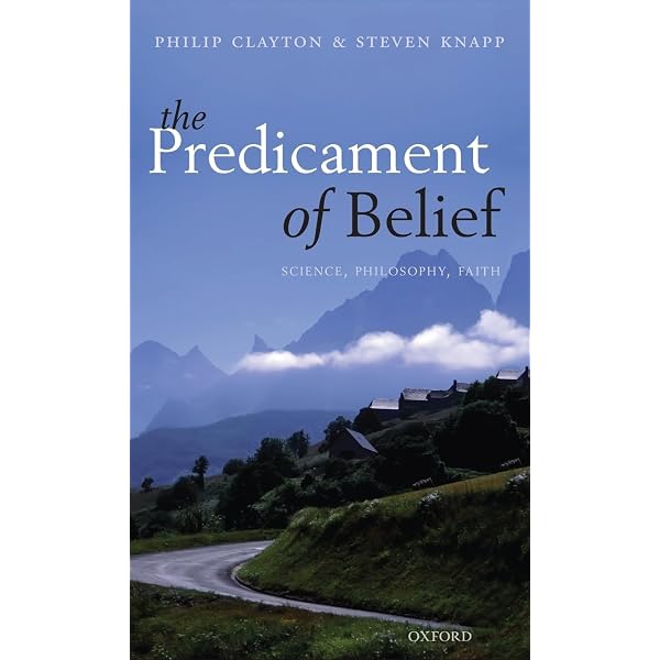 The Predicament of Belief: Science, Philosophy, and Faith: Clayton