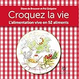 Croquez la vie: L'alimentation vive en 52 aliments (ARTICLES SANS C) (French Edition) by Diane de Brouwer, Pol Grégoire
