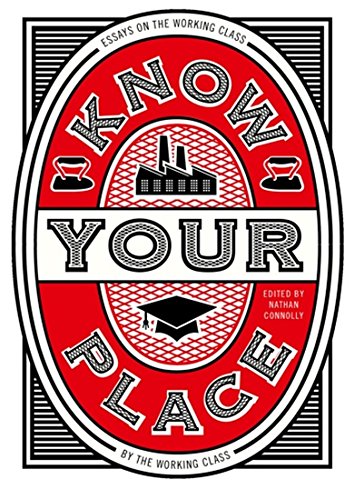 Know Your Place: Essays on the Working Class by the Working Class