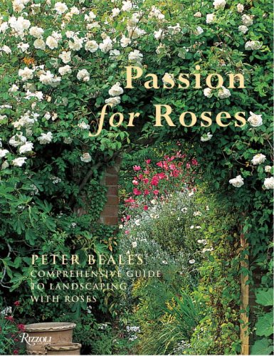 Passion for Roses: Peter Beales' Comprehensive Guide to Landscaping with Roses by Peter Beales