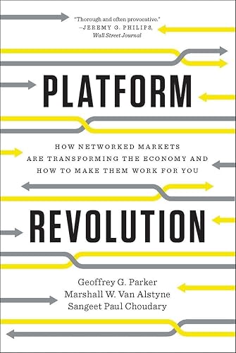 Platform Revolution: How Networked Markets Are Transforming the Economy―and How to Make Them Work for You