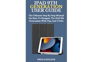 IPAD 9TH GENERATION USER GUIDE: The Ultimate Step By Step Manual On How To Navigate The iPad 9th Generation With Tips And Tri