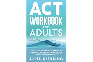 Acceptance and Commitment Therapy (ACT) Workbook For Adults: For Anxiety, Depression, And Addiction with Simple Techniques (Behavioral Psychology Books For Mental Health)