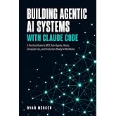 Building Agentic AI Systems with Claude Code: A Practical Guide to MCP, Sub-Agents, Hooks, Computer Use, and Production-Ready AI Workflows in 2026