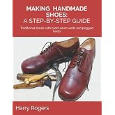 MAKING HANDMADE SHOES: A STEP-BY-STEP GUIDE: Traditional shoes with hand-sewn welts and pegged heels