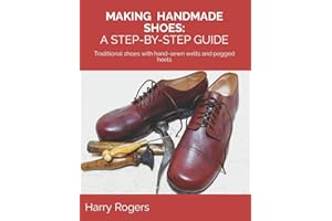 MAKING HANDMADE SHOES: A STEP-BY-STEP GUIDE: Traditional shoes with hand-sewn welts and pegged heels