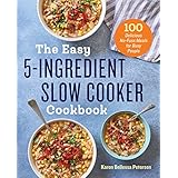 The Easy 5-Ingredient Slow Cooker Cookbook: 100 Delicious No-Fuss Meals for Busy People