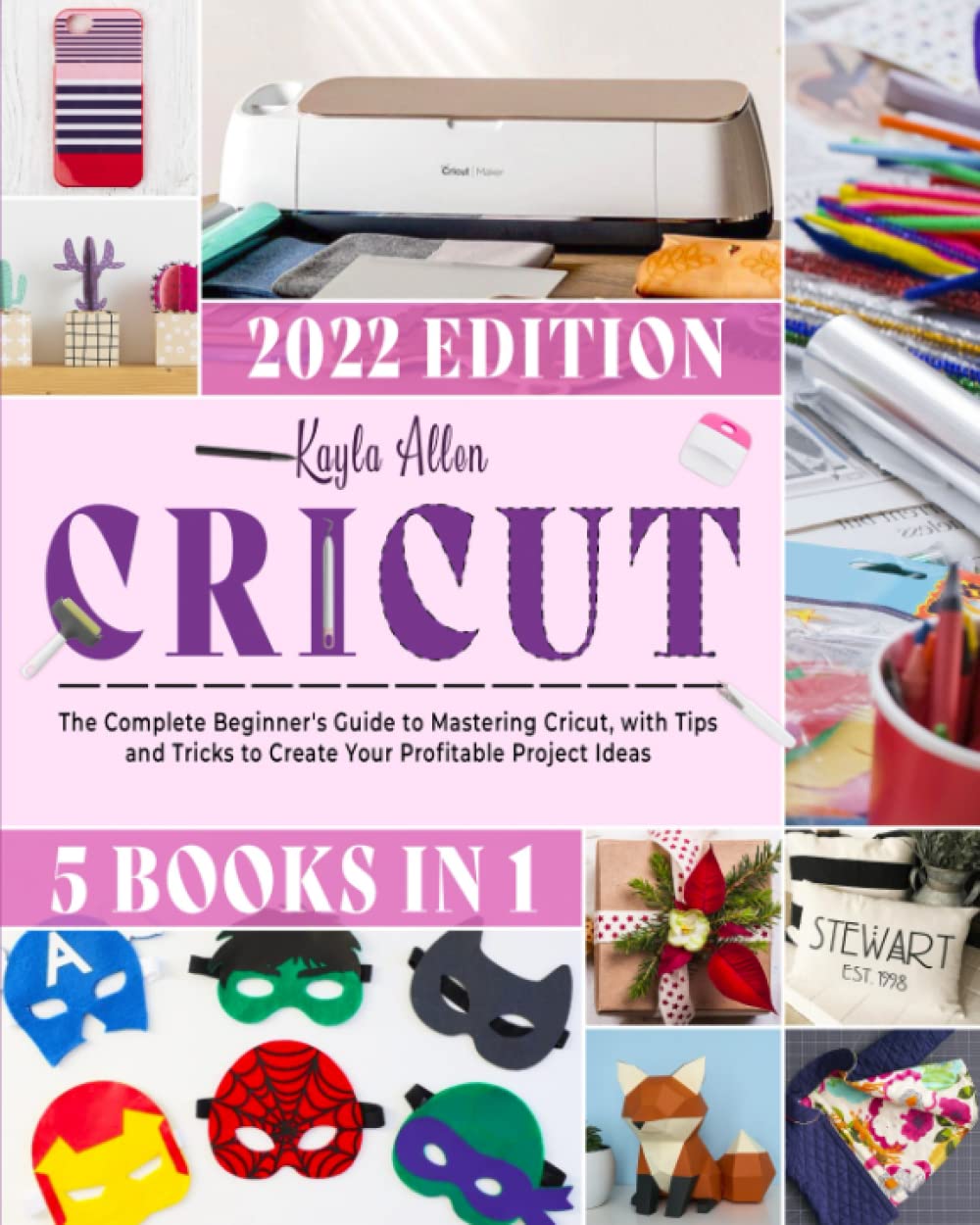 Cricut: 5 Books in1 - The Complete 