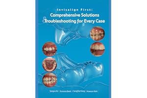 Invisalign First Comprehensive solutions and Trouble shooting for every case: A Step-by-Step Guide to Mixed-Dentition Clear Aligners, Digital Planning and Clinical Troubleshooting Invisalign first