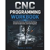 CNC Programming Workbook: Interactive Exercises, Multi-Axis Machining, G-Code Fundamentals, and Fault Diagnosis