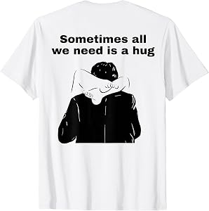 Sometimes All We Need is A Hug Funny Trendy Meme T-Shirt