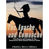 The Apache and Comanche: The History and Legacy of the Southwest’s Most Famous Warrior Tribes