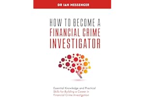 How to Become a Financial Crime Investigator: Essential Knowledge and Practical Skills for Building a Career in Financial Cri