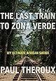 The Last Train to Zona Verde: My Ultimate African Safari