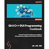 Qt 6 C++ GUI Programming Cookbook: Practical recipes for building cross-platform GUI applications, widgets, and animations wi
