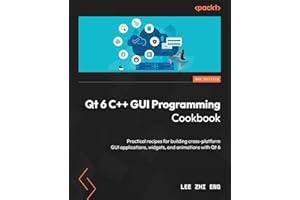 Qt 6 C++ GUI Programming Cookbook: Practical recipes for building cross-platform GUI applications, widgets, and animations with Qt 6