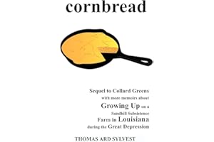 Cornbread: Sequel to Collard Greens with more memoirs about Growing Up on a Sandhill Subsistence Farm in Louisiana during the Great Depression