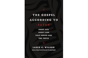 The Gospel According to Satan: Eight Lies about God that Sound Like the Truth
