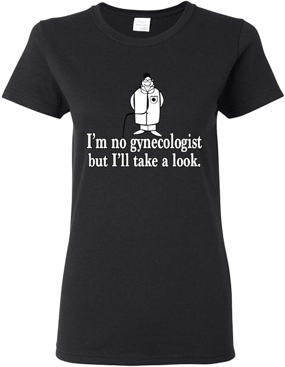 Amazon.com: I'm No Gynecologist But I'll Take A Look Doctor Humor Womens Graphic T-Shirt: Clothing
